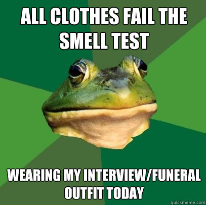 All clothes fail the smell test Wearing my interview/funeral outfit today  Foul Bachelor Frog