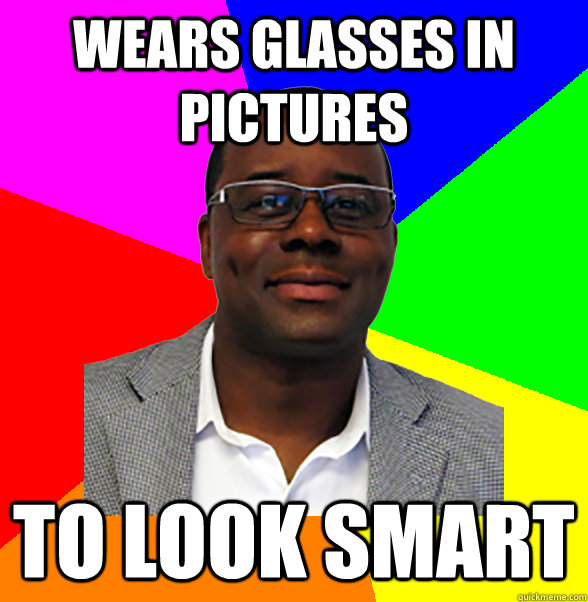 wears glasses in pictures to look smart  
