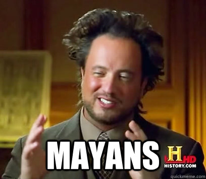  mayans  Ancient Aliens Meme Plague