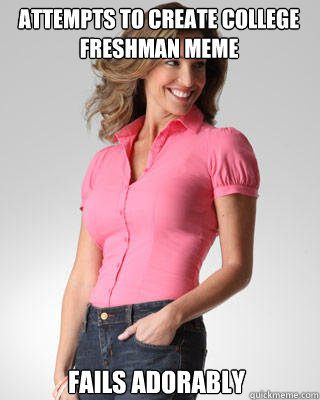 attempts to create college freshman meme fails adorably  Oblivious Suburban Mom