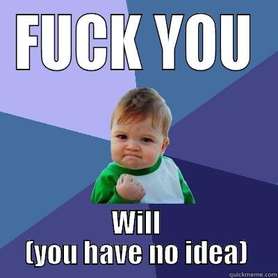 FUCK YOU WILL (YOU HAVE NO IDEA) Success Kid