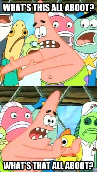 What's this all aboot? What's that all aboot?  Push it somewhere else Patrick