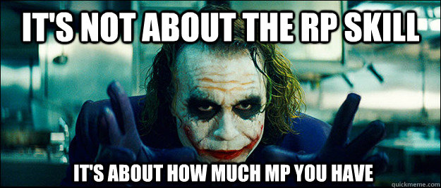 it's not about the RP SKILL It's about HOW MUCH MP YOU HAVE - it's not about the RP SKILL It's about HOW MUCH MP YOU HAVE  The Joker