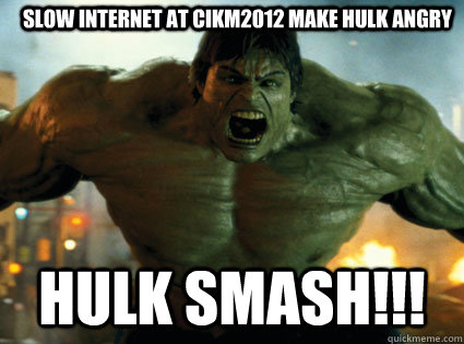 Slow internet at cikm2012 make Hulk ANGRY HULK SMASH!!! - Slow internet at cikm2012 make Hulk ANGRY HULK SMASH!!!  HULK SMASH
