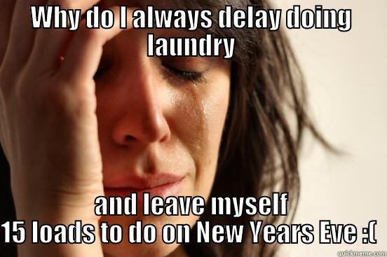 WHY DO I ALWAYS DELAY DOING LAUNDRY AND LEAVE MYSELF 15 LOADS TO DO ON NEW YEARS EVE :(  First World Problems