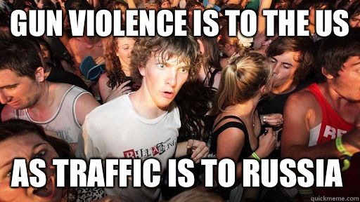 Gun violence is to the US As traffic is to Russia  Sudden Clarity Clarence