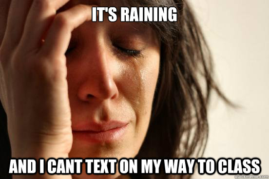 It's raining And i cant text on my way to class  First World Problems