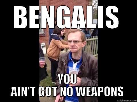 BENGALIS YOU AIN'T GOT NO WEAPONS Misc