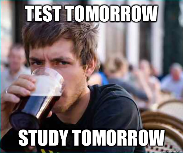 Test tomorrow Study tomorrow  Lazy College Senior