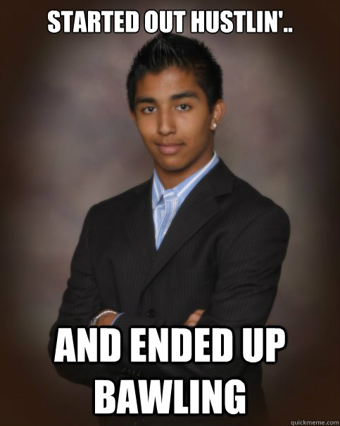 Started Out Hustlin'.. and ended up bawling - Started Out Hustlin'.. and ended up bawling  Unsuccessful Brown Guy