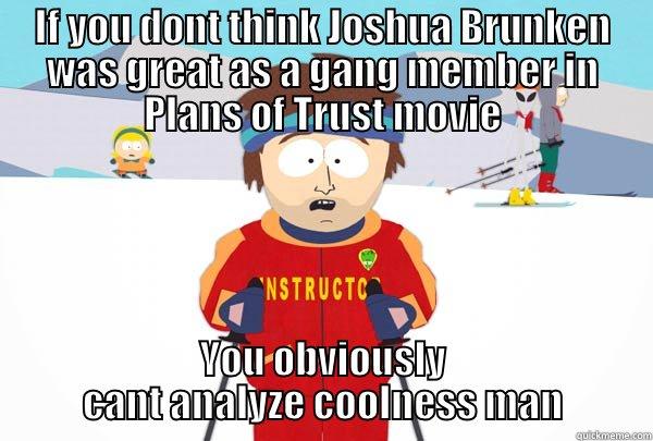 IF YOU DONT THINK JOSHUA BRUNKEN WAS GREAT AS A GANG MEMBER IN PLANS OF TRUST MOVIE YOU OBVIOUSLY CANT ANALYZE COOLNESS MAN Super Cool Ski Instructor