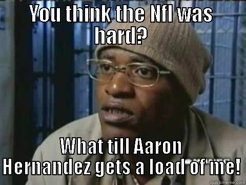 YOU THINK THE NFL WAS HARD? WHAT TILL AARON HERNANDEZ GETS A LOAD OF ME! Misc