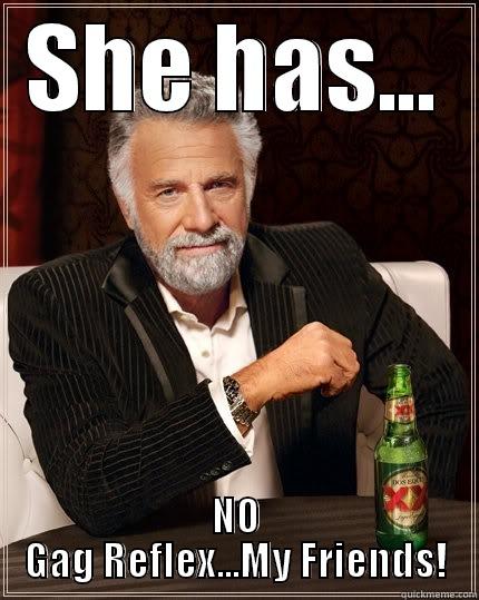 SHE HAS... NO GAG REFLEX...MY FRIENDS! The Most Interesting Man In The World