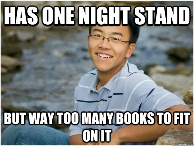 Has one night stand but way too many books to fit on it  Rebellious Asian Student