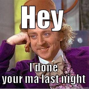 HEY I DONE YOUR MA LAST NIGHT Creepy Wonka