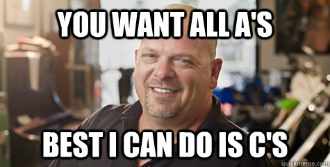 you want all A's  best i can do is C's - you want all A's  best i can do is C's  Rick from pawnstars