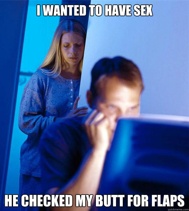 I wanted to have sex He checked my butt for flaps  Redditors Wife