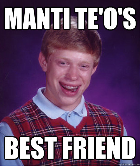 manti te'o's  best friend - manti te'o's  best friend  Bad Luck Brian