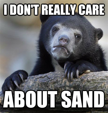 I don't really care about sand  Confession Bear
