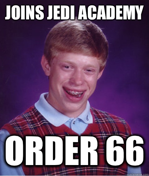 Joins Jedi Academy  Order 66  Bad Luck Brian