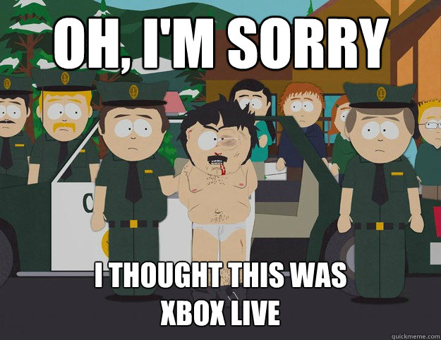 Oh, i'm sorry I thought this was 
xbox live  Oh Im Sorry