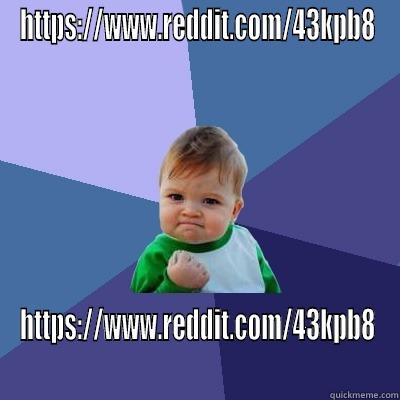 HTTPS://WWW.REDDIT.COM/43KPB8 HTTPS://WWW.REDDIT.COM/43KPB8 Success Kid