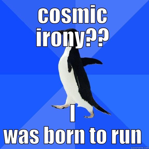 COSMIC IRONY?? I WAS BORN TO RUN Socially Awkward Penguin