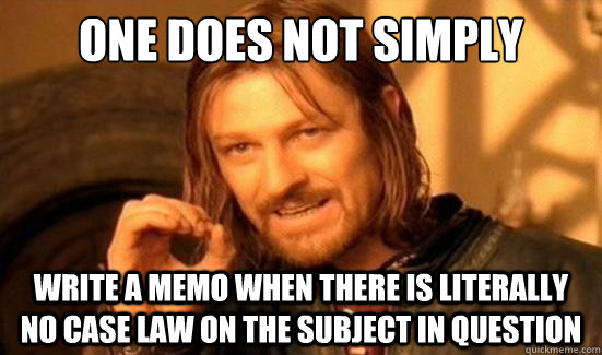 One Does Not Simply write a memo when there is literally no case law on the subject in question  Boromir