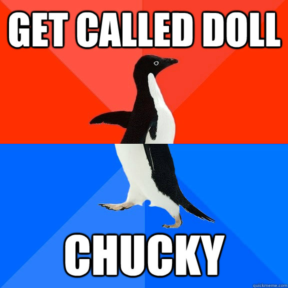get called doll chucky  Socially Awesome Awkward Penguin