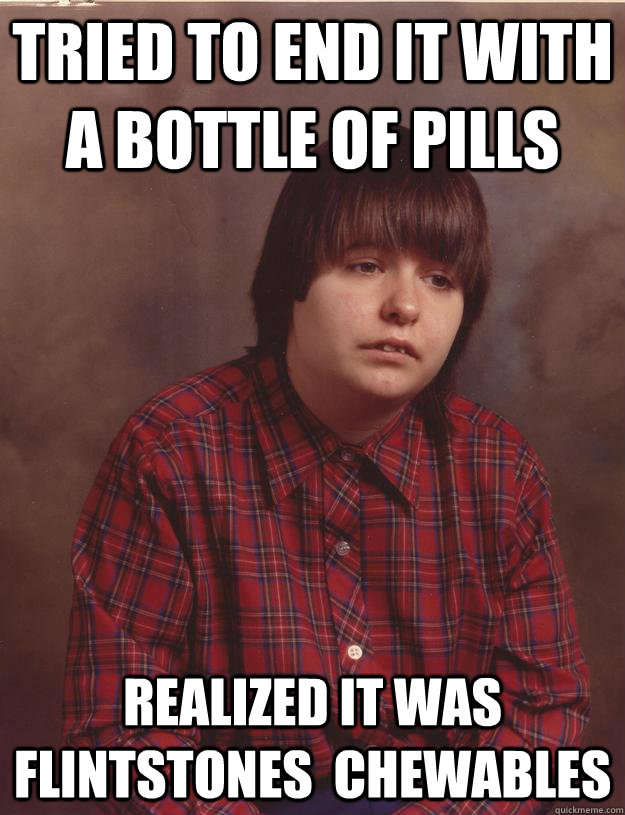 Tried to end it with a bottle of pills Realized it was flintstones  chewables - Tried to end it with a bottle of pills Realized it was flintstones  chewables  Depressed Dwight