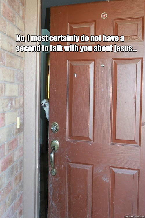 No, I most certainly do not have a second to talk with you about jesus... - No, I most certainly do not have a second to talk with you about jesus...  Annoyed Dog