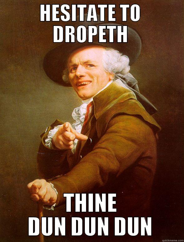 HESITATE TO DROPETH THINE DUN DUN DUN Joseph Ducreux