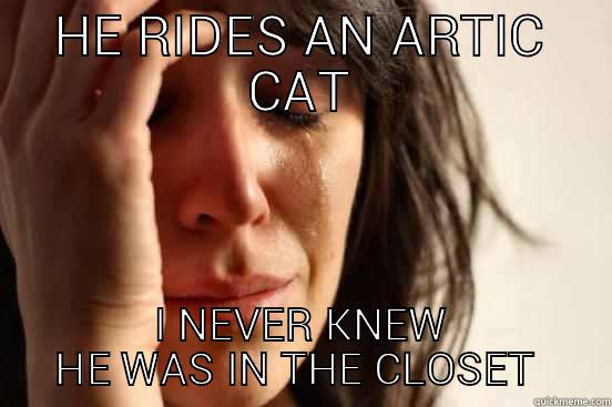 HE RIDES AN ARTIC CAT I NEVER KNEW HE WAS IN THE CLOSET  First World Problems
