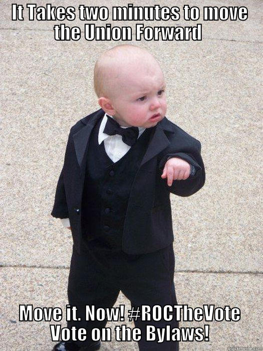 IT TAKES TWO MINUTES TO MOVE THE UNION FORWARD  MOVE IT. NOW! #ROCTHEVOTE VOTE ON THE BYLAWS! Baby Godfather