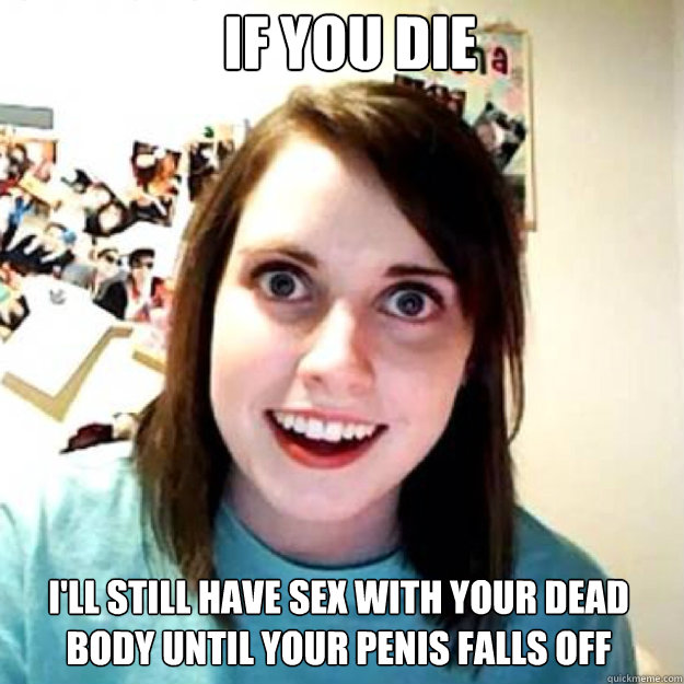 If you die I'll still have sex with your dead body until your penis falls off Caption 3 goes here  OAG 2