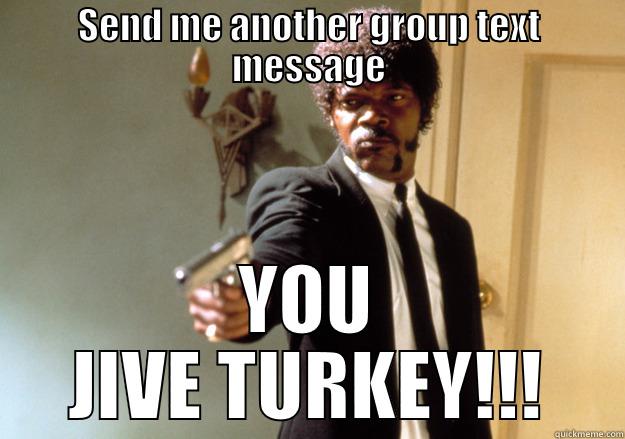 gmessage funny - SEND ME ANOTHER GROUP TEXT MESSAGE YOU JIVE TURKEY!!! Samuel L Jackson