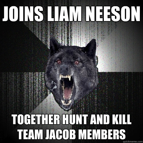 Joins Liam Neeson Together hunt and kill team jacob members  Insanity Wolf