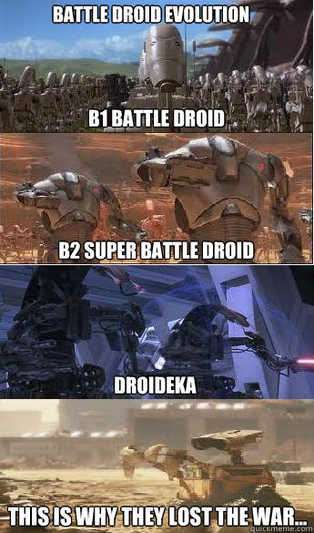 Battle Droid Evolution B1 Battle Droid B2 Super Battle Droid Droideka This is why they lost the war...  Reedmans Battle Droid Evolution
