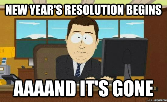 new year's resolution begins AAAAND it's GONE  aaaand its gone