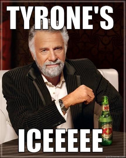 TYRONE'S ICEEEEE The Most Interesting Man In The World