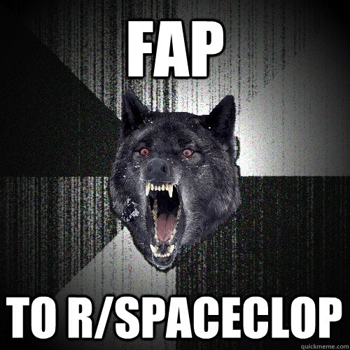 fap to r/spaceclop  Insanity Wolf