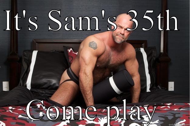 IT'S SAM'S 35TH  COME PLAY Gorilla Man
