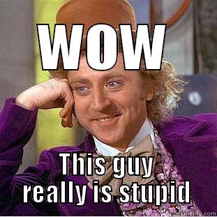 WOW THIS GUY REALLY IS STUPID Condescending Wonka