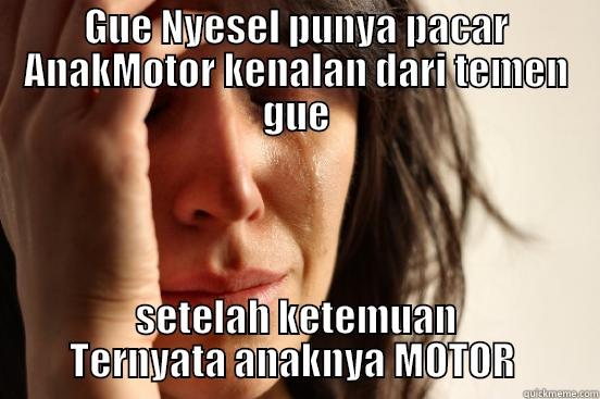 GUE NYESEL PUNYA PACAR ANAKMOTOR KENALAN DARI TEMEN GUE SETELAH KETEMUAN TERNYATA ANAKNYA MOTOR  First World Problems
