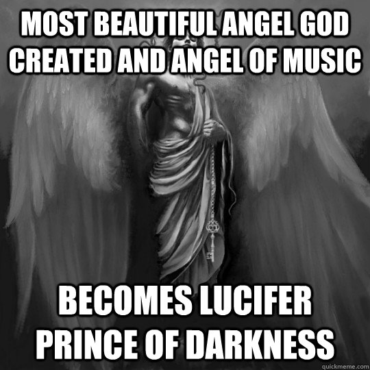 Most Beautiful angel God created and angel of music Becomes Lucifer Prince of Darkness - Most Beautiful angel God created and angel of music Becomes Lucifer Prince of Darkness  scumbag satan