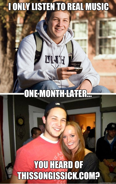 I only listen to real music one month later... You heard of thissongissick.com?  1 month later