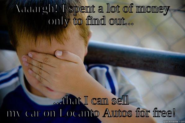 AAAARGH! I SPENT A LOT OF MONEY ONLY TO FIND OUT... ...THAT I CAN SELL MY CAR ON LOCANTO AUTOS FOR FREE! Confession kid