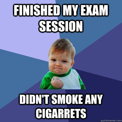 Finished my exam session Didn't smoke any cigarrets  Success Kid