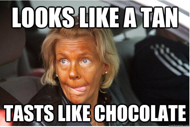 Looks Like A Tan Tasts Like Chocolate  