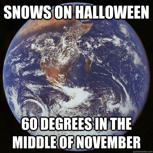 Snows on Halloween 60 degrees in the middle of November  Scumbag Earth
